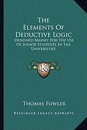 The Elements Of Deductive Logic: Designed Mainly For The Use Of Junior Students In The Universities