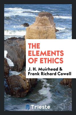 The Elements of Ethics - Muirhead, J H, and Cowell, Frank Richard