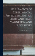 The Elements of Experimental Physics, Acoustics, Light and Heat, Magnetism and Electricity