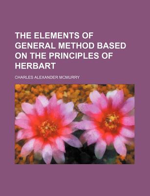 The Elements of General Method: Based on the Principles of Herbart - McMurry, Charles Alexander