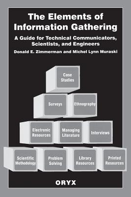 The Elements of Information Gathering: A Guide for Technical Communicators, Scientists, and Engineers - Muraski, Michel, and Zimmerman, Donald E