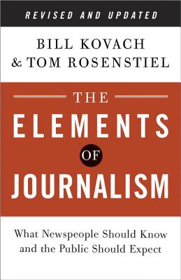 The Elements of Journalism: What Newspeople Should Know and the Public Should Expect - Kovach, Bill, and Rosenstiel, Tom