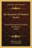 The Elements Of Modern Tactics: Practically Applied To English Formations (1890)