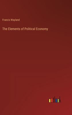 The Elements of Political Economy - Wayland, Francis