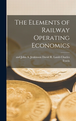 The Elements of Railway Operating Economics - Travis, David R Lamb And John a Je
