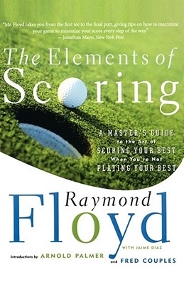 The Elements of Scoring: A Master's Guide to the Art of Scoring Your Best When You're Not Playing Your Best - Floyd, Raymond