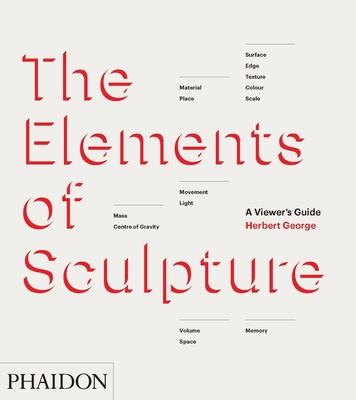 The Elements of Sculpture: A Viewer's Guide - George, Herbert