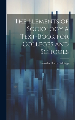 The Elements of Sociology a Text-Book for Colleges and Schools - Giddings, Franklin Henry