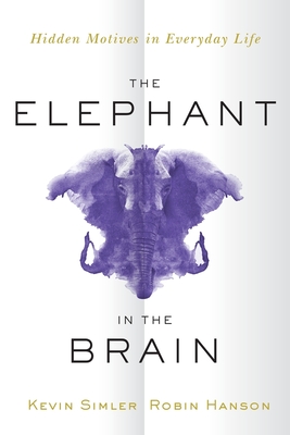 The Elephant in the Brain: Hidden Motives in Everyday Life - Simler, Kevin, and Hanson, Robin