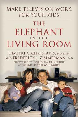 The Elephant in the Living Room: Make Television Work for Your Kids - Christakis, Dimitri A, MD, MPH, and Zimmerman, Frederick J