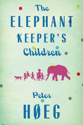 The Elephant Keepers' Children: A Novel by the Author of Smilla's Sense of Snow - Hoeg, Peter