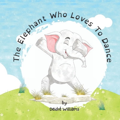 The Elephant Who Loves To Dance: A Story About Animals And Emotions - Williams, Deidr