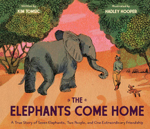 The Elephants Come Home: A True Story of Seven Elephants, Two People, and One Extraordinary Friendship