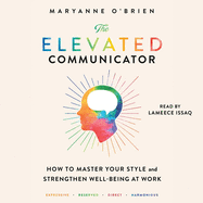 The Elevated Communicator: How to Master Your Style and Strengthen Well-Being at Work
