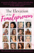 The Elevation of The Femalepreneur: 16 stories of influence, impact and leadership from successful female entrepreneurs in the online space