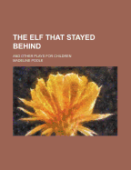 The Elf That Stayed Behind: And Other Plays for Children