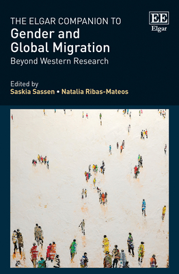 The Elgar Companion to Gender and Global Migration: Beyond Western Research - Ribas-Mateos, Natalia (Editor), and Sassen, Saskia (Editor)