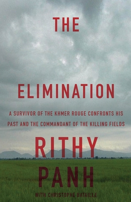 The Elimination: A survivor of the Khmer Rouge confronts his past and the commandant of the killing fields - Panh, Rithy, and Bataille, Christophe, and Cullen, John (Translated by)