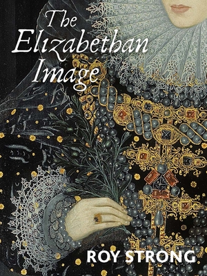 The Elizabethan Image: An Introduction to English Portraiture, 1558-1603 - Strong, Roy