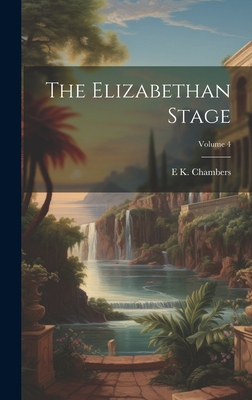 The Elizabethan Stage; Volume 4 - Chambers, 1866-1954 E K