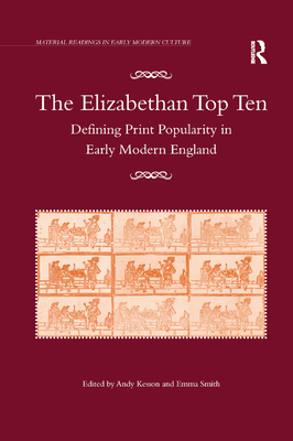 The Elizabethan Top Ten: Defining Print Popularity in Early Modern England - Kesson, Andy (Editor), and Smith, Emma