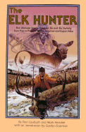 The Elk Hunter: The Ultimate Source Book on Elk and Elk Hunting from Past to Present, for the Beginner and Expert Al