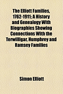 The Elliott Families, 1762-1911: A History and Genealogy with Biographies, Showing Connections with the Terwilligar, Humphrey and Ramsey Families (Classic Reprint)