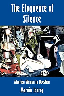 The Eloquence of Silence: Algerian Women in Question - Lazreg, Marina, and Lazreg, Marnia, and Lazreg Marnia