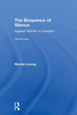 The Eloquence of Silence: Algerian Women in Question - Lazreg, Marnia