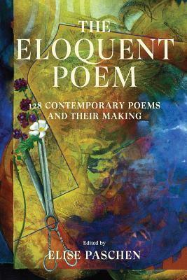 The Eloquent Poem: 128 Contemporary Poems and Their Making - Paschen, Elise (Introduction by)