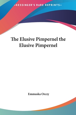 The Elusive Pimpernel the Elusive Pimpernel - Orczy, Emmuska