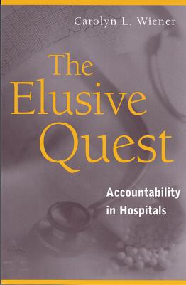 The Elusive Quest: Accountability in Hospitals - Wiener, Carolyn