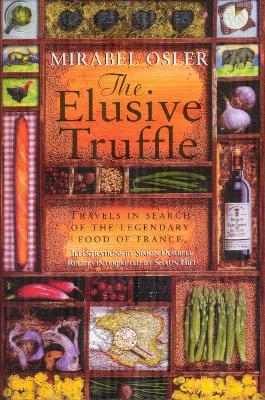 The Elusive Truffle: Travels In Search Of The Legendary Food Of France - Osler, Mirabel