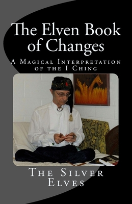 The Elven Book of Changes: A Magical Interpretation of the I Ching - The Silver Elves