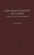 The Emancipation of Labor: A History of the First International