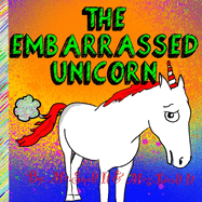 The Embarrassed Unicorn: A rhyming children's story about life's embarrassing moments and how to handle them