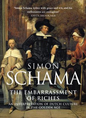 The Embarrassment of Riches: An Interpretation of Dutch Culture in the Golden Age - Schama, Simon