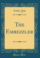 The Embezzler (Classic Reprint)