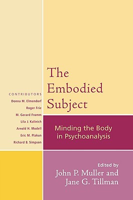 The Embodied Subject: Minding the Body in Psychoanalysis - Muller, John P (Contributions by), and Tillman, Jane G (Editor)