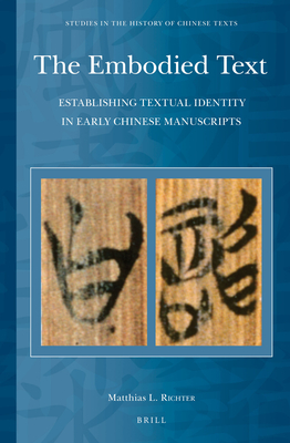 The Embodied Text: Establishing Textual Identity in Early Chinese Manuscripts - Richter, Matthias L