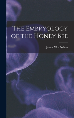 The Embryology of the Honey Bee - Nelson, James Allen