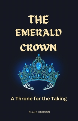 The Emerald Crown: A Throne for the Taking - Hudson, Blake