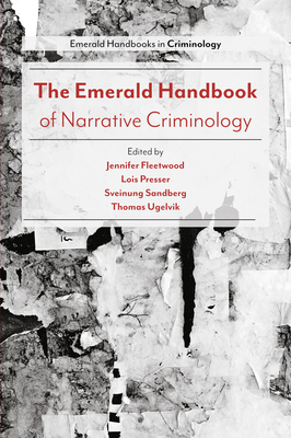 The Emerald Handbook of Narrative Criminology - Fleetwood, Jennifer (Editor), and Presser, Lois (Editor), and Sandberg, Sveinung (Editor)