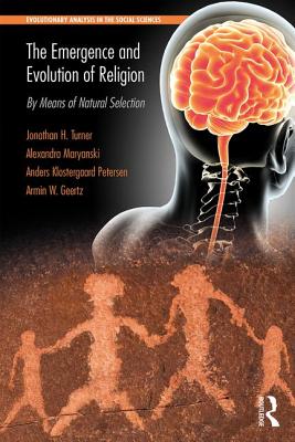 The Emergence and Evolution of Religion: By Means of Natural Selection - Turner, Jonathan H, and Maryanski, Alexandra, and Petersen, Anders Klostergaard