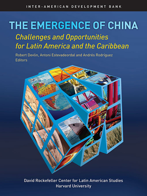The Emergence of China: Opportunities and Challenges for Latin America and the Caribbean - Devlin, Robert, Professor (Editor), and Estevadeordal, Antoni, Professor (Editor), and Rodrguez-Clare, Andrs (Editor)