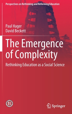 The Emergence of Complexity: Rethinking Education as a Social Science - Hager, Paul, and Beckett, David