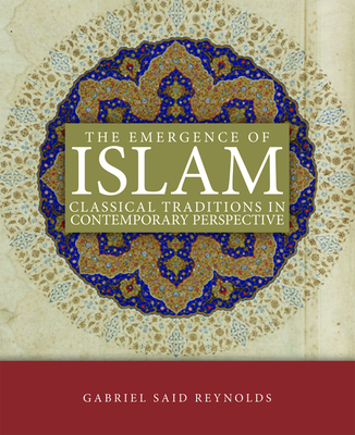 The Emergence of Islam: Classical Traditions in Contemporary Perspective - Reynolds, Gabriel Said