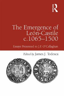 The Emergence of Len-Castile c.1065-1500: Essays Presented to J.F. O'Callaghan - Todesca, James J. (Editor)