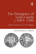 The Emergence of Le n-Castile C.1065-1500: Essays Presented to J.F. O'Callaghan