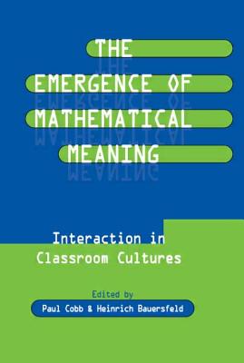 The Emergence of Mathematical Meaning: Interaction in Classroom Cultures - Cobb, Paul, Professor (Editor), and Bauersfeld, Heinrich (Editor)